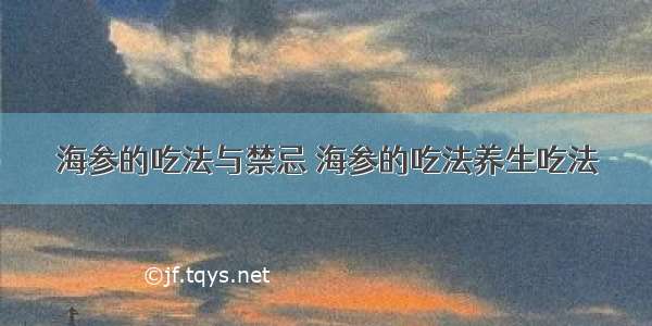 海参的吃法与禁忌 海参的吃法养生吃法