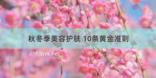 秋冬季美容护肤 10条黄金准则