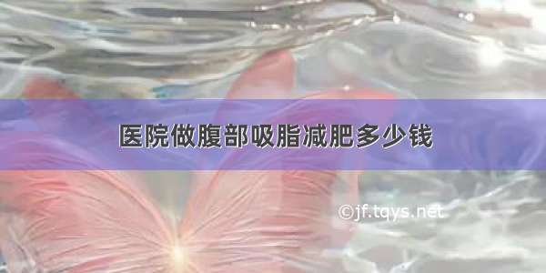 医院做腹部吸脂减肥多少钱