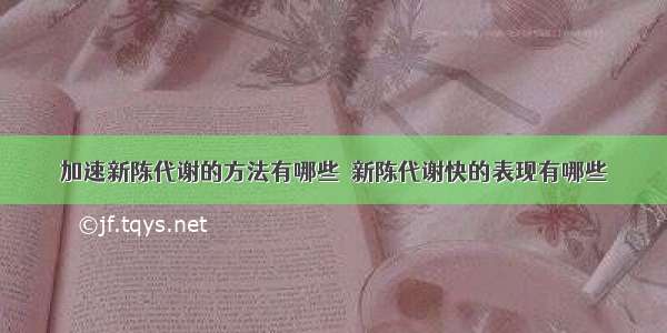 加速新陈代谢的方法有哪些  新陈代谢快的表现有哪些