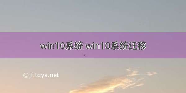 win10系统 win10系统迁移