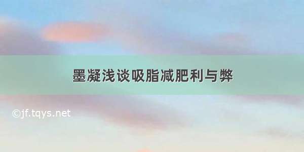 墨凝浅谈吸脂减肥利与弊