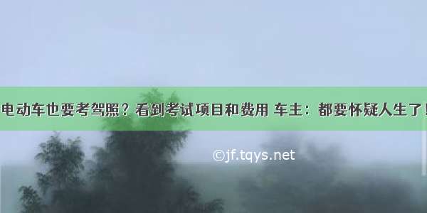 电动车也要考驾照？看到考试项目和费用 车主：都要怀疑人生了！