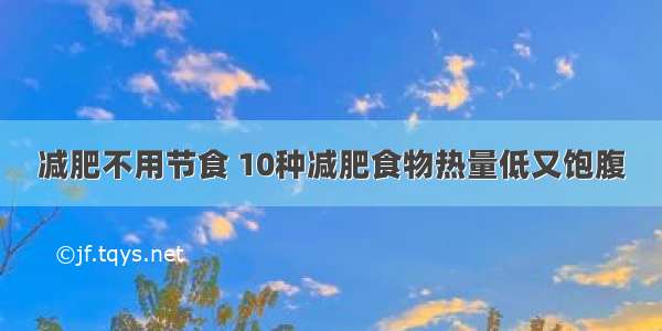 减肥不用节食 10种减肥食物热量低又饱腹