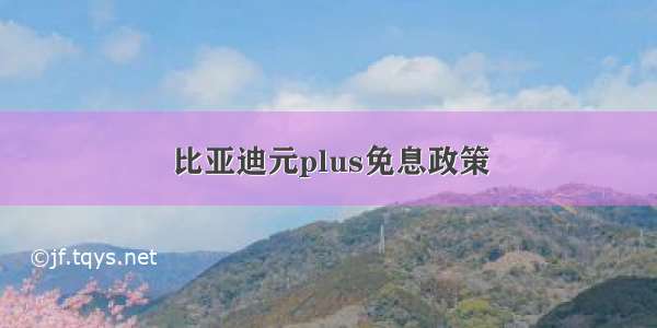 比亚迪元plus免息政策