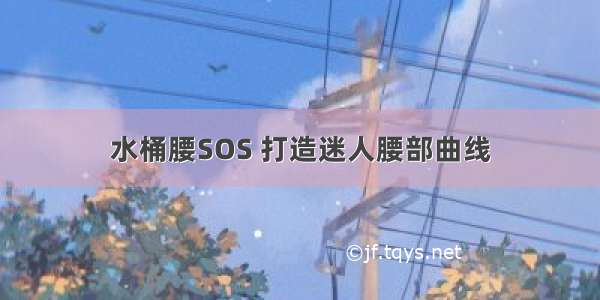 水桶腰SOS 打造迷人腰部曲线