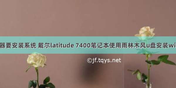 戴尔7400服务器要安装系统 戴尔latitude 7400笔记本使用雨林木风u盘安装win7系统教程?...