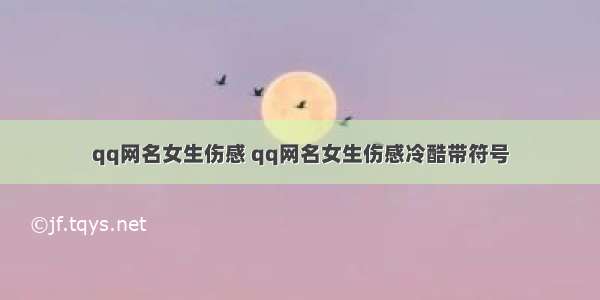 qq网名女生伤感 qq网名女生伤感冷酷带符号