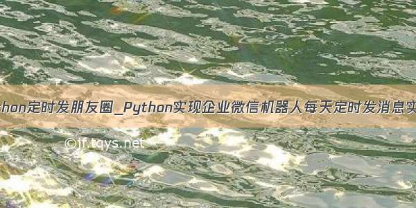 python定时发朋友圈_Python实现企业微信机器人每天定时发消息实例