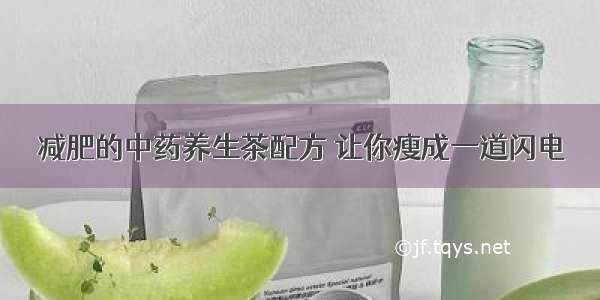 减肥的中药养生茶配方 让你瘦成一道闪电