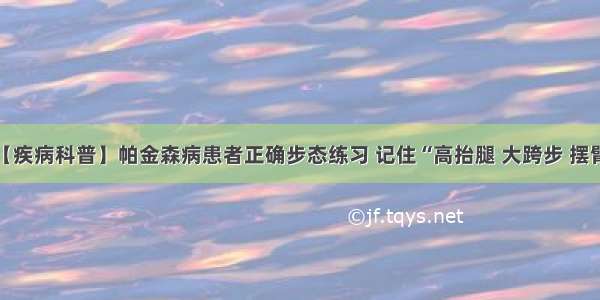 【疾病科普】帕金森病患者正确步态练习 记住“高抬腿 大跨步 摆臂”