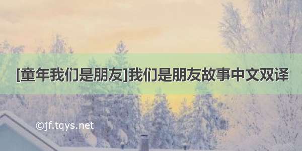 [童年我们是朋友]我们是朋友故事中文双译