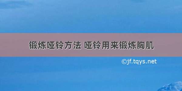 锻炼哑铃方法 哑铃用来锻炼胸肌