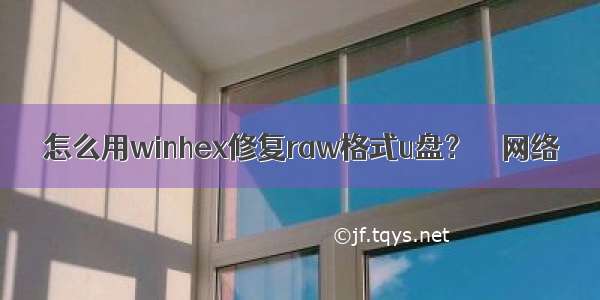 怎么用winhex修复raw格式u盘？ – 网络