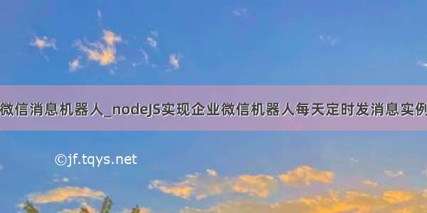 delphi 企业微信消息机器人_nodeJS实现企业微信机器人每天定时发消息实例 定时任务...